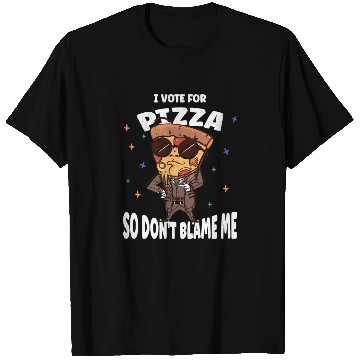 Discover I Vote Pizza So Don't Blame Me T Shirts