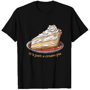 Discover It's just a cream pie T Shirts