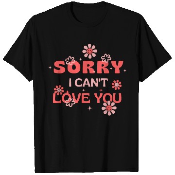 Discover Sorry I Can't Love You . T Shirts