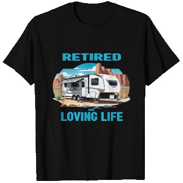 Discover Retired & Loving Life T Shirts
