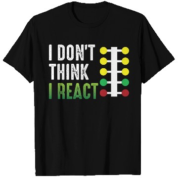 Discover Drag Racing I Don't Think I React T Shirts