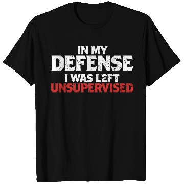 Discover In My Defense I Was Left Unsupervised Funny Gift T Shirts