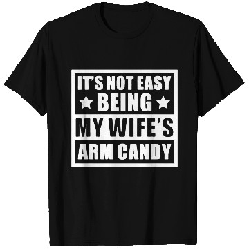 Discover It s Not Easy Being My Wife s Arm Candy T Shirts