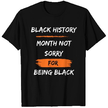 Discover Black History Month not sorry for being black T Shirts