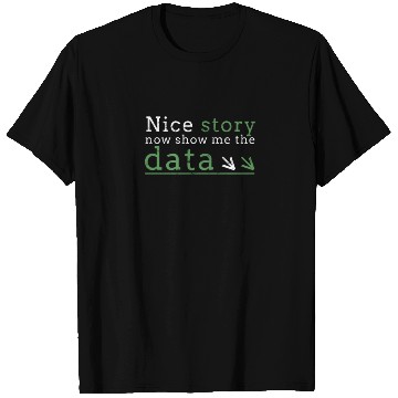 Discover Nice story now show me the data - code T Shirts