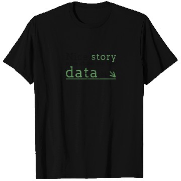 Discover Nice story now show me the data - code T Shirts