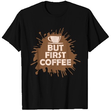 Discover But First Coffee Funny Addicted Caffeine Lover T Shirts