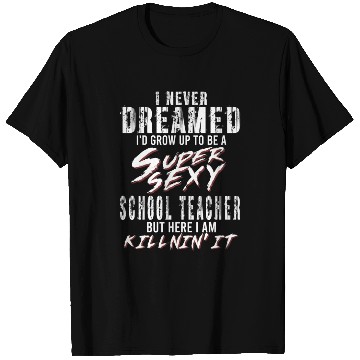 Discover Super Sexy Teacher Gift Educator Teaching T Shirts