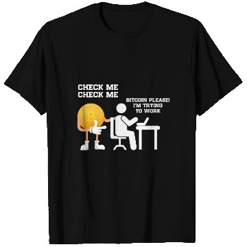 Discover Check Me Bitcoin Please I m Trying to Work T Shirts