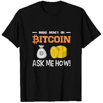 Discover Make Money On Bitcoin Ask Me How T Shirts