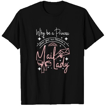 Discover Why be a princess when you can become a mail lady T Shirts