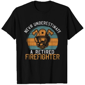 Discover Never underestimate a retired firefighter T Shirts