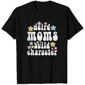 Discover Weird Moms Build Character T Shirts