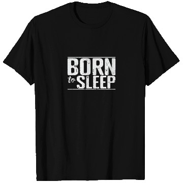 Discover Born to Sleep Hobby Tired Night Dream T Shirts