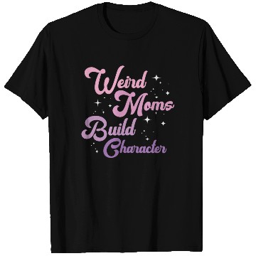 Discover Weird Moms Build Character T Shirts