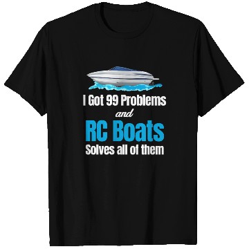 Discover I Got 99 Problems And RC Boat Solves Them All T Shirts