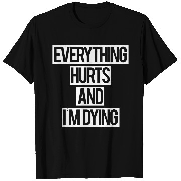 Discover Everything Hurts and I m Dying T Shirts