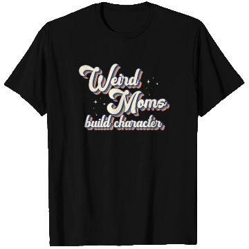 Discover Weird Moms Build Character T Shirts