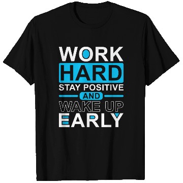 Discover Work Hard Stay Positive Wake Up Early T Shirts