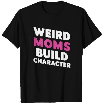 Discover Weird Moms Build Character T Shirts