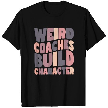 Discover Weird Coaches Build Character Coach T Shirts
