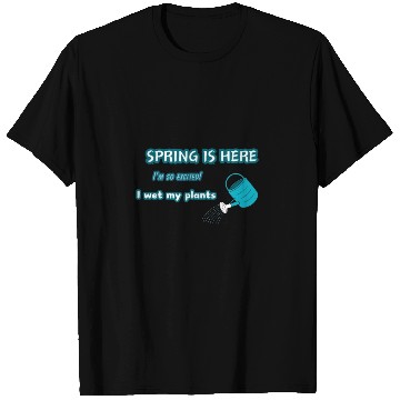 Discover Spring is here. I'm so excited! I wet my plants. T Shirts