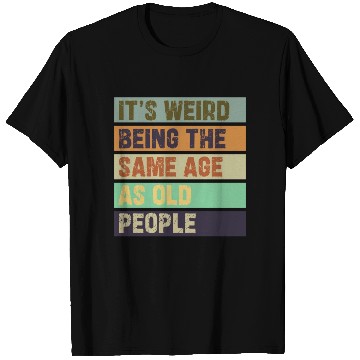 Discover It's Weird Being The Same Age As Old People Retro T Shirts