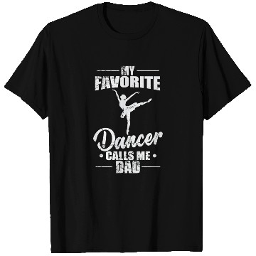 Discover Ballet: My favorite Dancer calls me Dad T Shirts