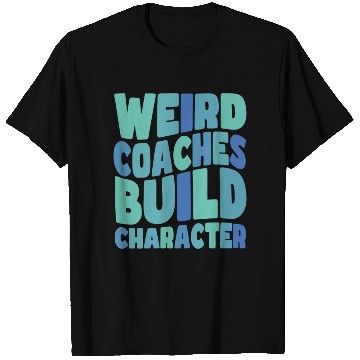 Discover Weird Coaches Build Character Coach T Shirts