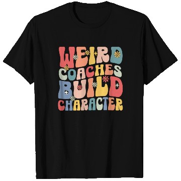 Discover Weird Coaches Build Character Coach T Shirts