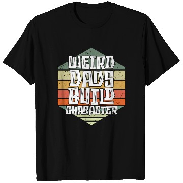 Discover Weird Dads Build Character Funny Dad T Shirts