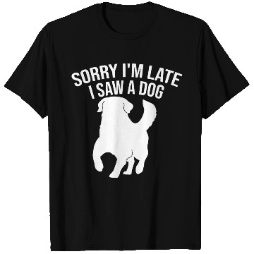 Discover Sorry I'm Late I Saw A Dog T Shirts