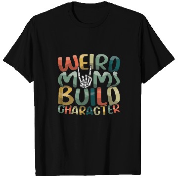 Discover Weird Moms Build Character Happy Mother's Day T Shirts