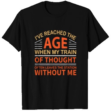 Discover I'Ve Reached The Age When My Train Of Thought T Shirts