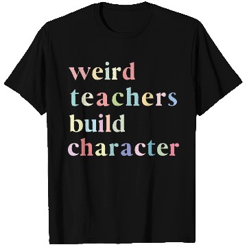 Discover Funny Quote Weird Teachers Build Character Teacher T Shirts