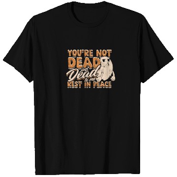 Discover You're Not Dead Just Dead To Me Rest In Peace - T Shirts