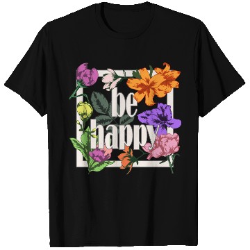 Discover Be Happy greeting on blooming garden flowers T Shirts