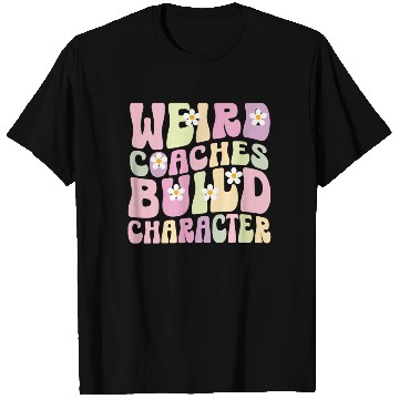 Discover Weird Coaches Build Character Coach T Shirts