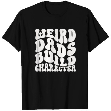 Discover Weird Dads Build Character Funny Dad T Shirts