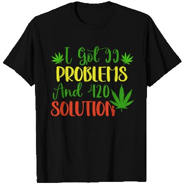 Discover I Got 99 Problems And 420 Solutions T Shirts