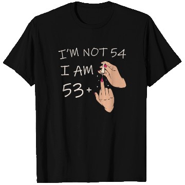 Discover Im Not 54, I Am 53 Plus 1 Middle Finger, 54th T Shirts