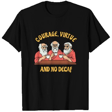 Discover Greek Philosophers - Courage Virtue and No Decaf T Shirts
