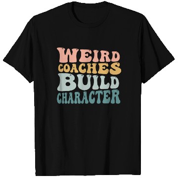 Discover Weird Coaches Build Character Coach T Shirts