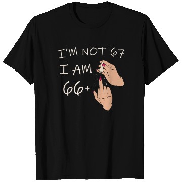 Discover Im Not 67, I Am 66 Plus 1 Middle Finger, 67th T Shirts