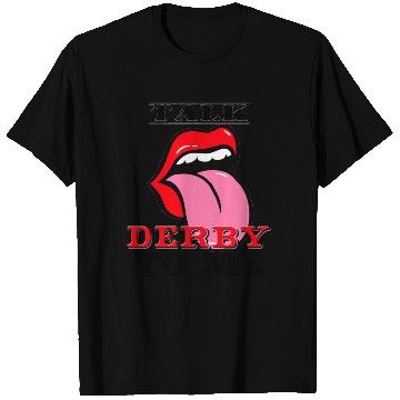 Discover Novelty Talk Derby To Me T Shirts