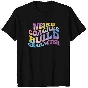 Discover Weird Coaches Build Character Coach T Shirts