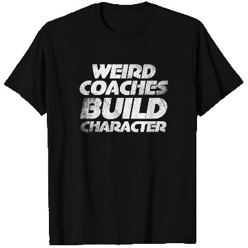 Discover Weird Coaches Build Character Coach T Shirts