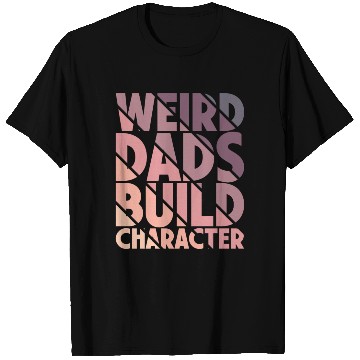 Discover Weird Dads Build Character Funny Dad T Shirts