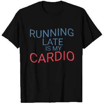 Discover Running Late Is My Cardio T Shirts