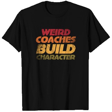 Discover Weird Coaches Build Character Coach T Shirts